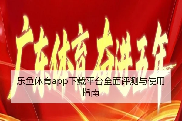 乐鱼体育app下载平台全面评测与使用指南